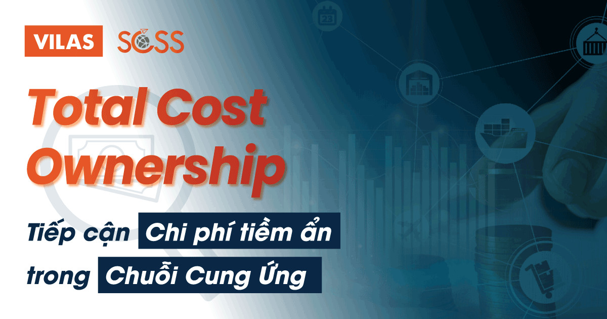 Total Cost Ownership - Tiếp cận chi phí tiềm ẩn trong chuỗi cung ứng